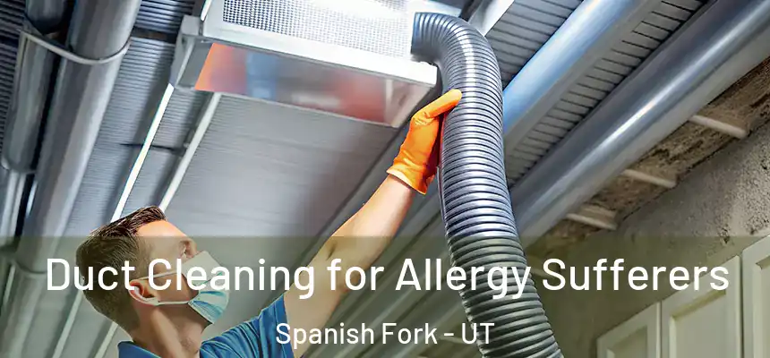  Duct Cleaning for Allergy Sufferers Spanish Fork - UT