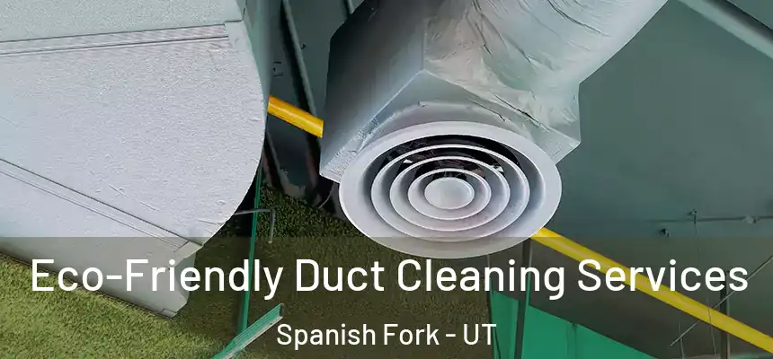 Eco-Friendly Duct Cleaning Services Spanish Fork - UT