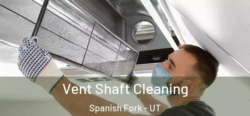Vent Shaft Cleaning Spanish Fork - UT