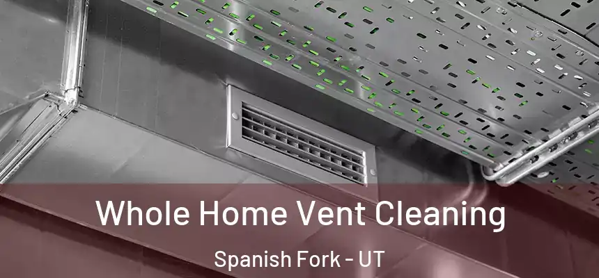  Whole Home Vent Cleaning Spanish Fork - UT